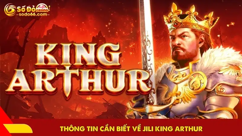 Thông tin cần biết về Jili King Arthur
