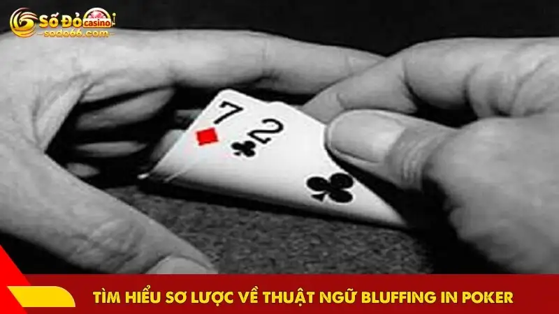 Tìm hiểu sơ lược về thuật ngữ bluffing in poker